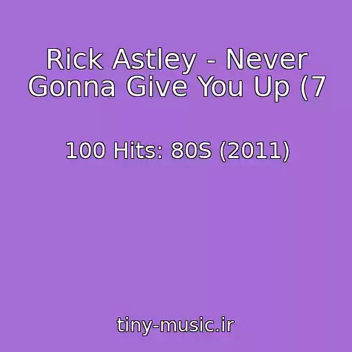 کاور آهنگ Rick Astley - Never Gonna Give You Up (7 از 100 Hits: 80S (2011)