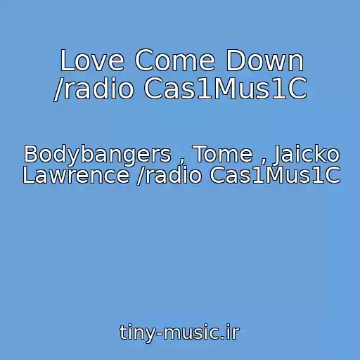 کاور آهنگ Love Come Down /radio Cas1Mus1C از Bodybangers , Tome , Jaicko Lawrence /radio Cas1Mus1C