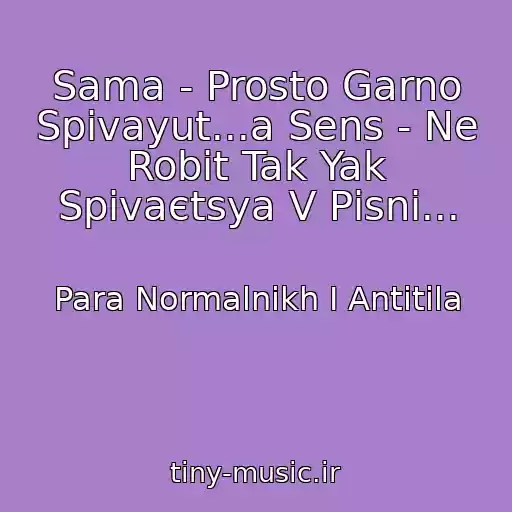 کاور آهنگ Sama - Prosto Garno Spіvayut...a Sens - Ne Robіt Tak Yak Spіvaєtsya V Pіsnі... از Para Normalnikh I Antitіla