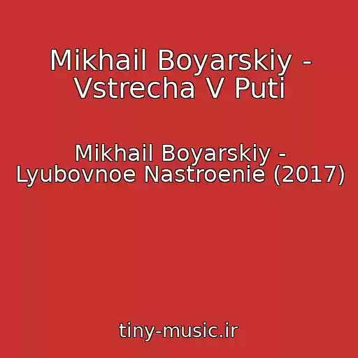 کاور آهنگ Mikhail Boyarskiy - Vstrecha V Puti از Mikhail Boyarskiy - Lyubovnoe Nastroenie (2017)