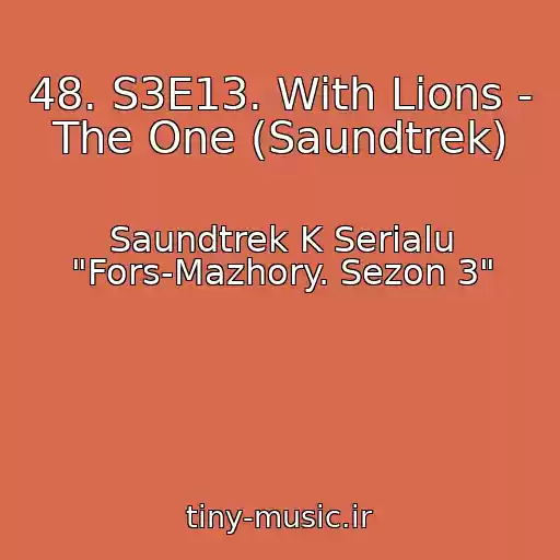 کاور آهنگ 48. S3E13. With Lions - The One (Saundtrek) از Saundtrek K Serialu "Fors-Mazhory. Sezon 3"