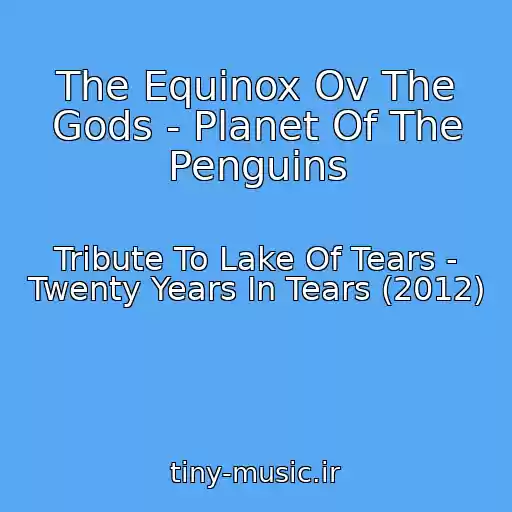 کاور آهنگ The Equinox Ov The Gods - Planet Of The Penguins از Tribute To Lake Of Tears - Twenty Years In Tears (2012)