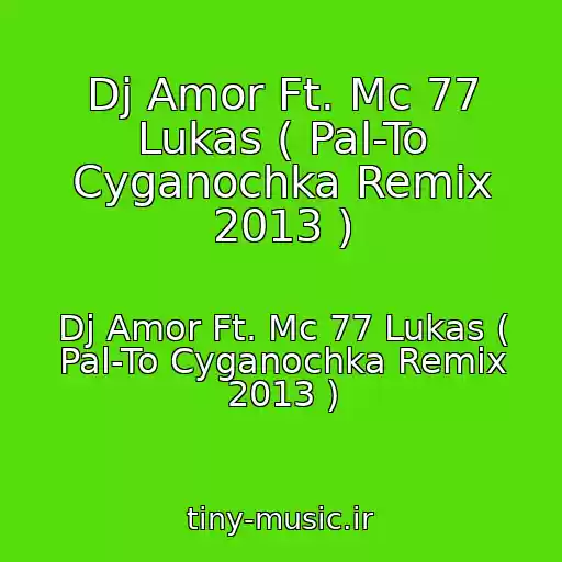 کاور آهنگ Dj Amor Ft. Mc 77 Lukas ( Pal-To Cyganochka Remix 2013 ) از Dj Amor Ft. Mc 77 Lukas ( Pal-To Cyganochka Remix 2013 )