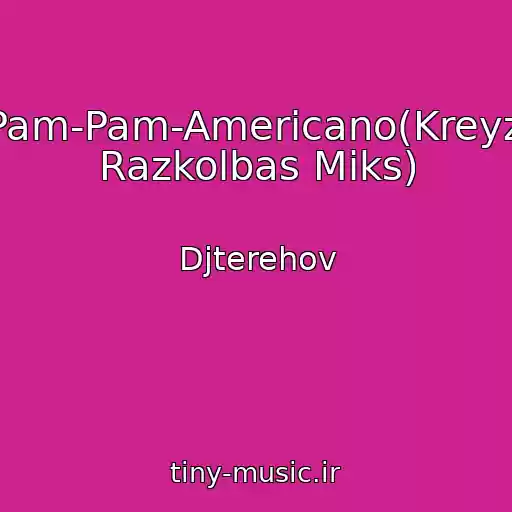 کاور آهنگ Pam-Pam-Americano(Kreyzi Razkolbas Miks) از Djterehov