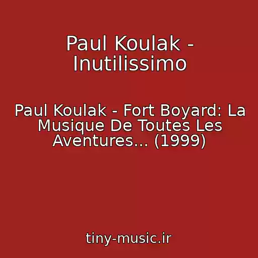 کاور آهنگ Paul Koulak - Inutilissimo از Paul Koulak - Fort Boyard: La Musique De Toutes Les Aventures... (1999)