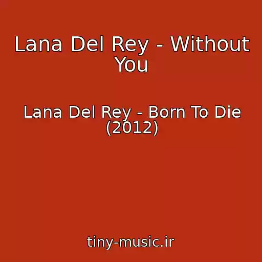 کاور آهنگ Lana Del Rey - Without You از Lana Del Rey - Born To Die (2012)