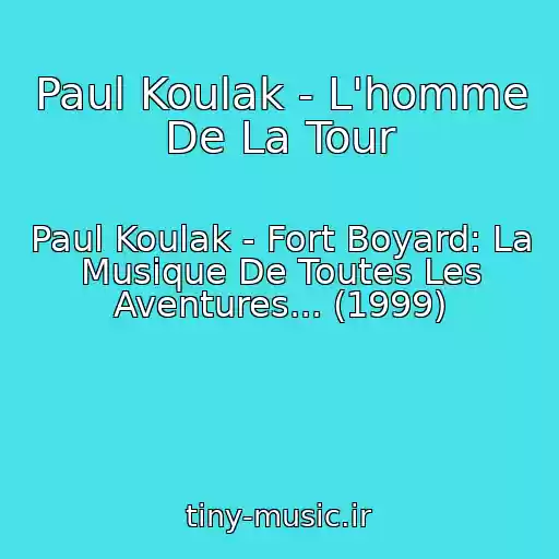 کاور آهنگ Paul Koulak - L'homme De La Tour از Paul Koulak - Fort Boyard: La Musique De Toutes Les Aventures... (1999)