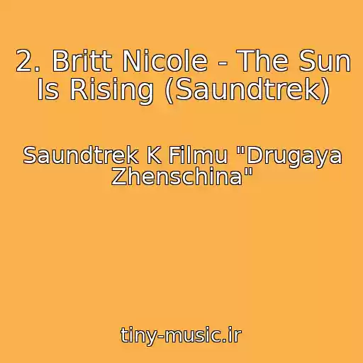 کاور آهنگ 2. Britt Nicole - The Sun Is Rising (Saundtrek) از Saundtrek K Filmu "Drugaya Zhenschina"