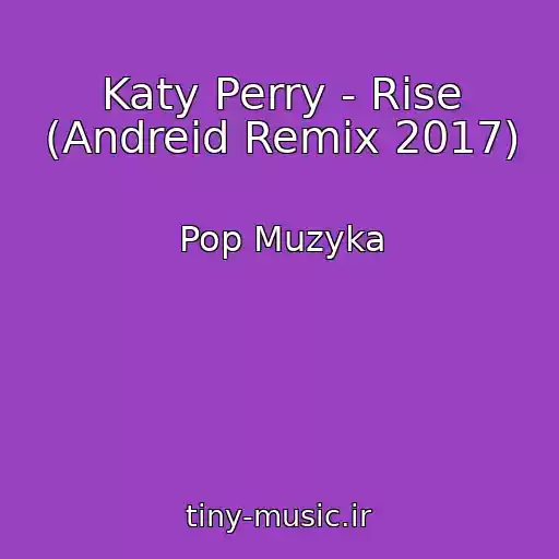 کاور آهنگ Katy Perry - Rise (Andreid Remix 2017) از Pop Muzyka
