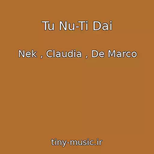 کاور آهنگ Tu Nu-Ti Dai از Nek , Claudia , De Marco