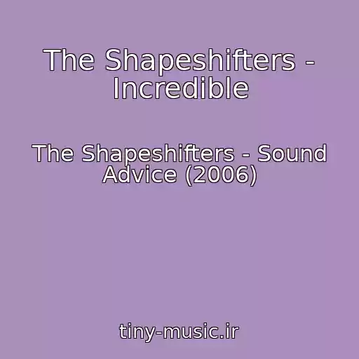 کاور آهنگ The Shapeshifters - Incredible از The Shapeshifters - Sound Advice (2006)