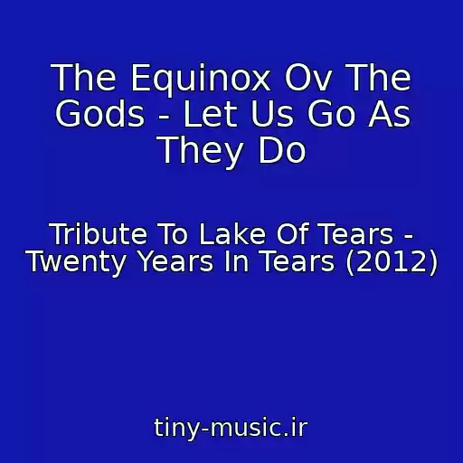 کاور آهنگ The Equinox Ov The Gods - Let Us Go As They Do از Tribute To Lake Of Tears - Twenty Years In Tears (2012)