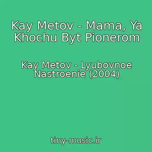 کاور آهنگ Kay Metov - Mama, Ya Khochu Byt Pionerom از Kay Metov - Lyubovnoe Nastroenie (2004)