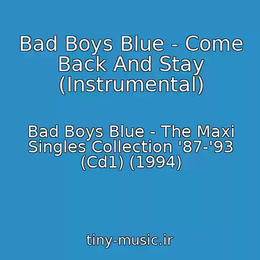 کاور آهنگ Bad Boys Blue - Come Back And Stay (Instrumental) از Bad Boys Blue - The Maxi Singles Collection '87-'93 (Cd1) (1994)