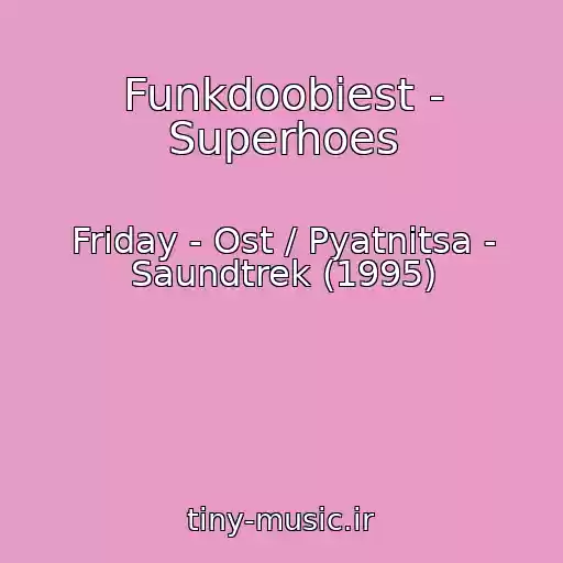 کاور آهنگ Funkdoobiest - Superhoes از Friday - Ost / Pyatnitsa - Saundtrek (1995)