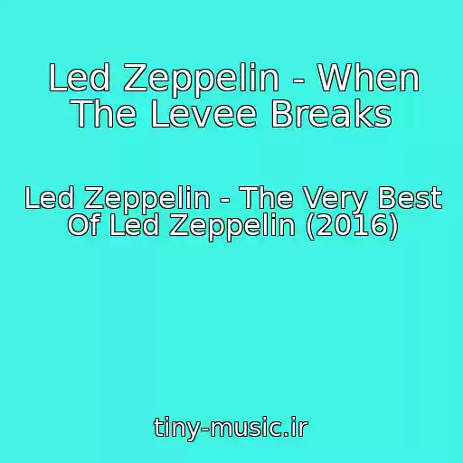 کاور آهنگ Led Zeppelin - When The Levee Breaks از Led Zeppelin - The Very Best Of Led Zeppelin (2016)