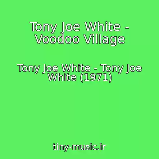 کاور آهنگ Tony Joe White - Voodoo Village از Tony Joe White - Tony Joe White (1971)