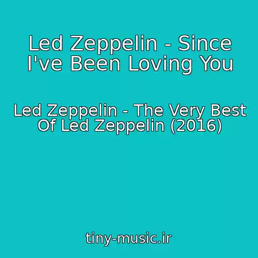 کاور آهنگ Led Zeppelin - Since I've Been Loving You از Led Zeppelin - The Very Best Of Led Zeppelin (2016)