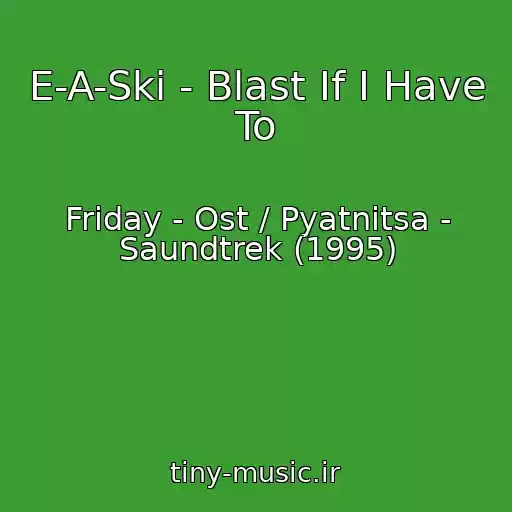 کاور آهنگ E-A-Ski - Blast If I Have To از Friday - Ost / Pyatnitsa - Saundtrek (1995)