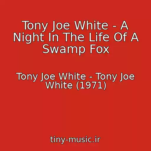 کاور آهنگ Tony Joe White - A Night In The Life Of A Swamp Fox از Tony Joe White - Tony Joe White (1971)