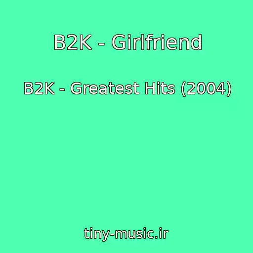 کاور آهنگ B2K - Girlfriend از B2K - Greatest Hits (2004)