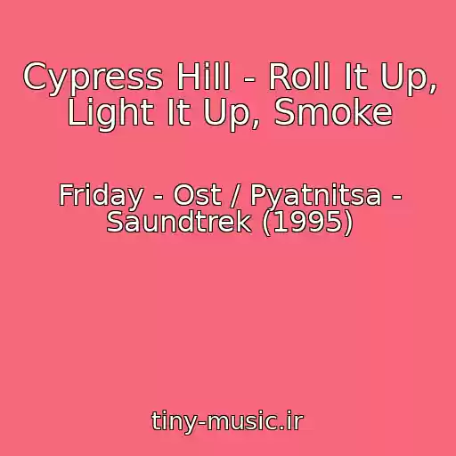 کاور آهنگ Cypress Hill - Roll It Up, Light It Up, Smoke از Friday - Ost / Pyatnitsa - Saundtrek (1995)