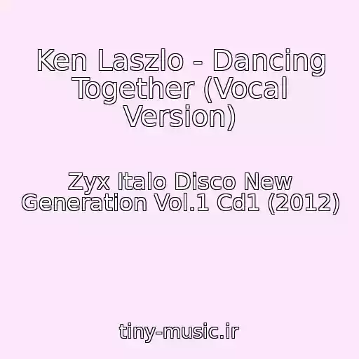 کاور آهنگ Ken Laszlo - Dancing Together (Vocal Version) از Zyx Italo Disco New Generation Vol.1 Cd1 (2012)