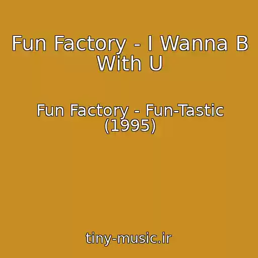 کاور آهنگ Fun Factory - I Wanna B With U از Fun Factory - Fun-Tastic (1995)