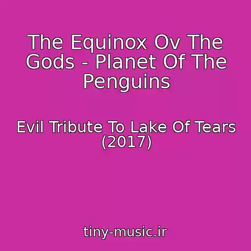 کاور آهنگ The Equinox Ov The Gods - Planet Of The Penguins از Evil Tribute To Lake Of Tears (2017)