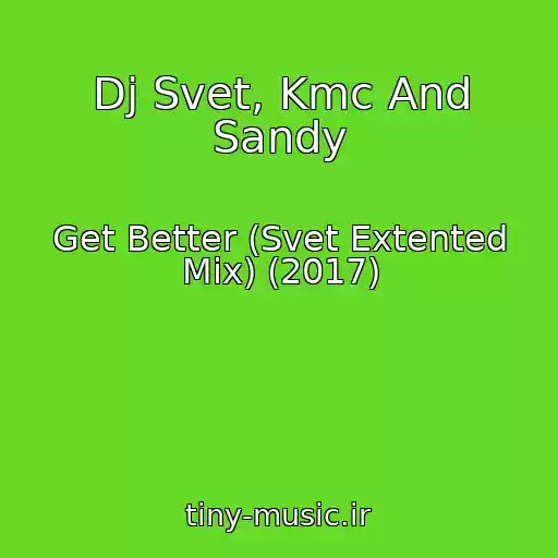 کاور آهنگ Dj Svet, Kmc And Sandy از Get Better (Svet Extented Mix) (2017)