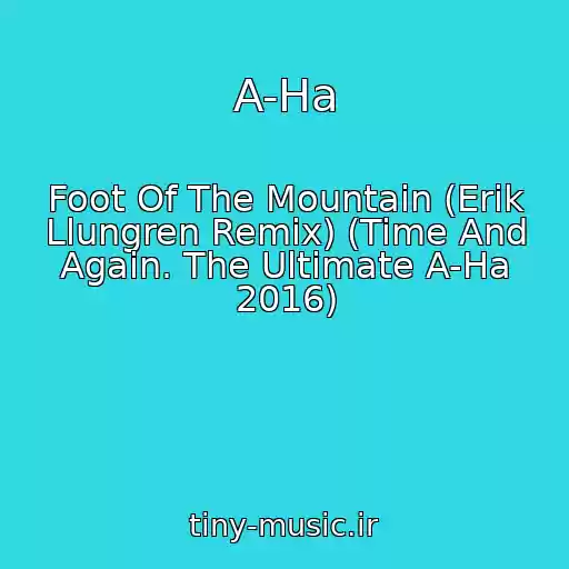 کاور آهنگ A-Ha از Foot Of The Mountain (Erik Llungren Remix) (Time And Again. The Ultimate A-Ha 2016)