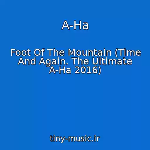 کاور آهنگ A-Ha از Foot Of The Mountain (Time And Again. The Ultimate A-Ha 2016)