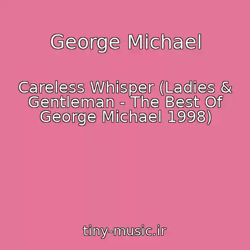 کاور آهنگ George Michael از Careless Whisper (Ladies & Gentleman - The Best Of George Michael 1998)