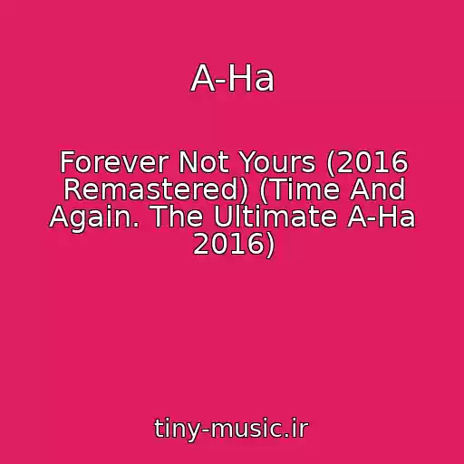 کاور آهنگ A-Ha از Forever Not Yours (2016 Remastered) (Time And Again. The Ultimate A-Ha 2016)