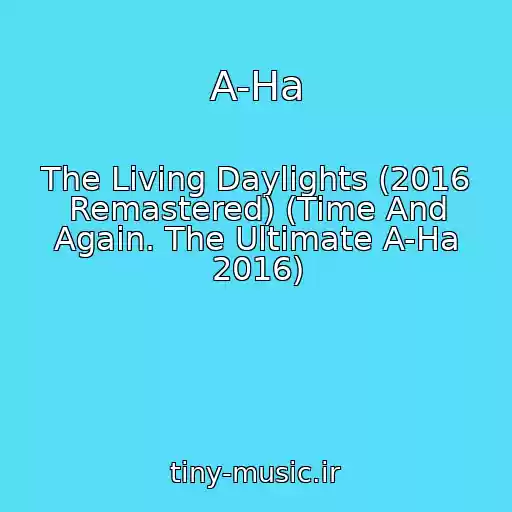 کاور آهنگ A-Ha از The Living Daylights (2016 Remastered) (Time And Again. The Ultimate A-Ha 2016)