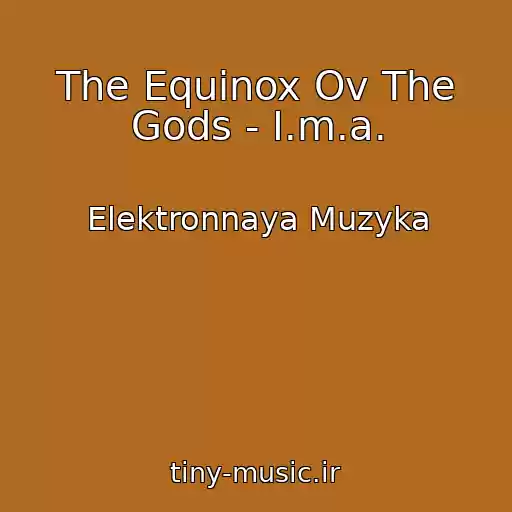 کاور آهنگ The Equinox Ov The Gods - I.m.a. از Elektronnaya Muzyka
