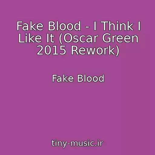 کاور آهنگ Fake Blood - I Think I Like It (Oscar Green 2015 Rework) از Fake Blood