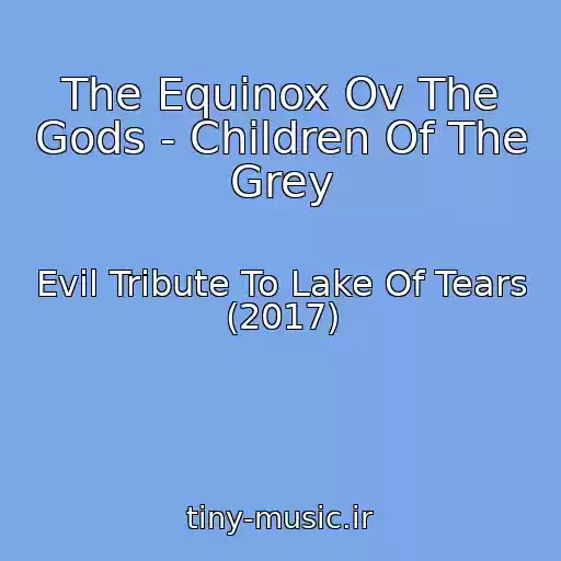 کاور آهنگ The Equinox Ov The Gods - Children Of The Grey از Evil Tribute To Lake Of Tears (2017)