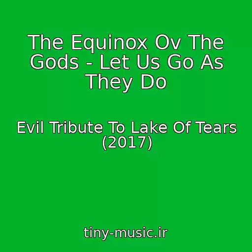 کاور آهنگ The Equinox Ov The Gods - Let Us Go As They Do از Evil Tribute To Lake Of Tears (2017)