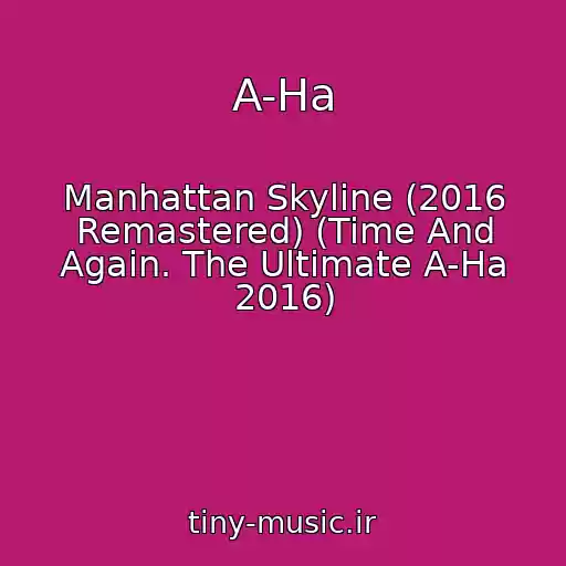 کاور آهنگ A-Ha از Manhattan Skyline (2016 Remastered) (Time And Again. The Ultimate A-Ha 2016)