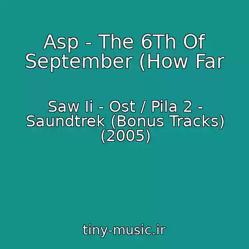 کاور آهنگ Asp - The 6Th Of September (How Far از Saw Ii - Ost / Pila 2 - Saundtrek (Bonus Tracks) (2005)
