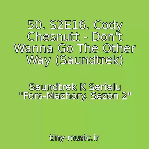 کاور آهنگ 50. S2E16. Cody Chesnutt - Don't Wanna Go The Other Way (Saundtrek) از Saundtrek K Serialu "Fors-Mazhory. Sezon 2"