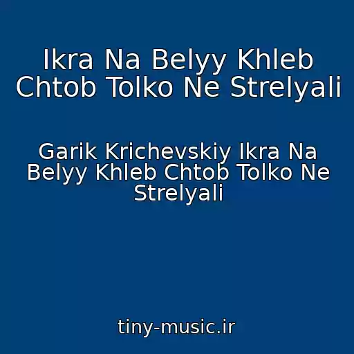 کاور آهنگ Ikra Na Belyy Khleb Chtob Tolko Ne Strelyali از Garik Krichevskiy Ikra Na Belyy Khleb Chtob Tolko Ne Strelyali