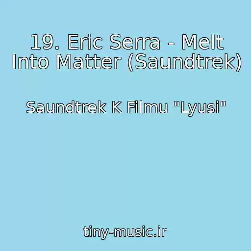 کاور آهنگ 19. Eric Serra - Melt Into Matter (Saundtrek) از Saundtrek K Filmu "Lyusi"