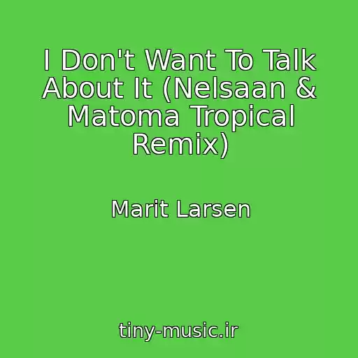 کاور آهنگ I Don't Want To Talk About It (Nelsaan & Matoma Tropical Remix) از Marit Larsen