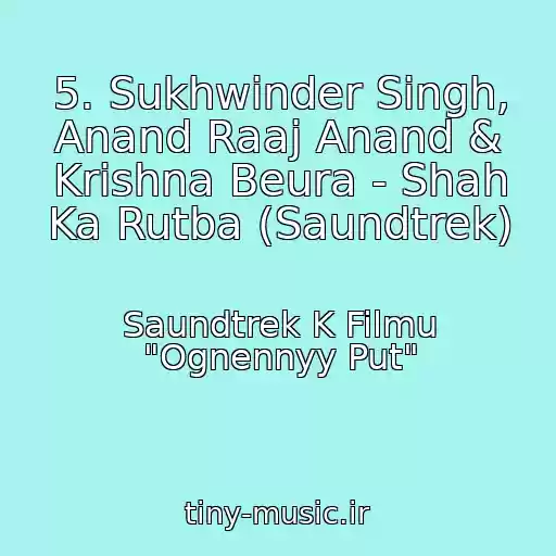 کاور آهنگ 5. Sukhwinder Singh, Anand Raaj Anand & Krishna Beura - Shah Ka Rutba (Saundtrek) از Saundtrek K Filmu "Ognennyy Put"