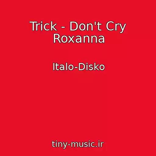 کاور آهنگ Trick - Don't Cry Roxanna از Italo-Disko