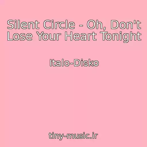 کاور آهنگ Silent Circle - Oh, Don't Lose Your Heart Tonight از Italo-Disko