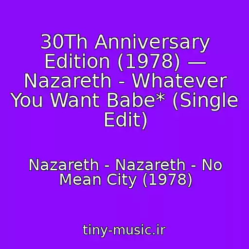 کاور آهنگ 30Th Anniversary Edition (1978) — Nazareth - Whatever You Want Babe* (Single Edit) از Nazareth - Nazareth - No Mean City (1978)