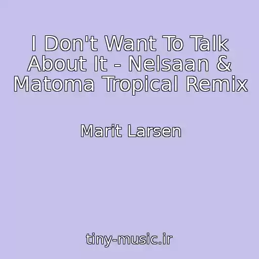 کاور آهنگ I Don't Want To Talk About It - Nelsaan & Matoma Tropical Remix از Marit Larsen